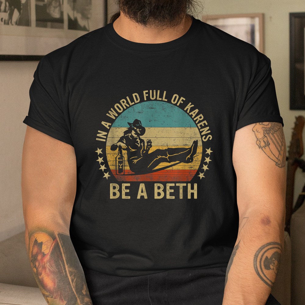 In A World Full Of Karens Be A Beth Shirt - Image 3