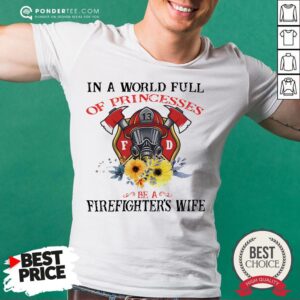 In A World Full Of Princesses Be A Firefighter’s Wife Shirt