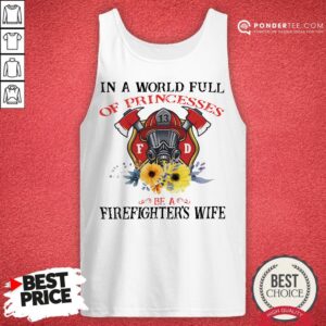 Alternative view of In A World Full Of Princesses Be A Firefighter’s Wife Shirt