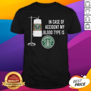 In Case Of Accident My Blood Type Is Starbucks Coffee Shirt