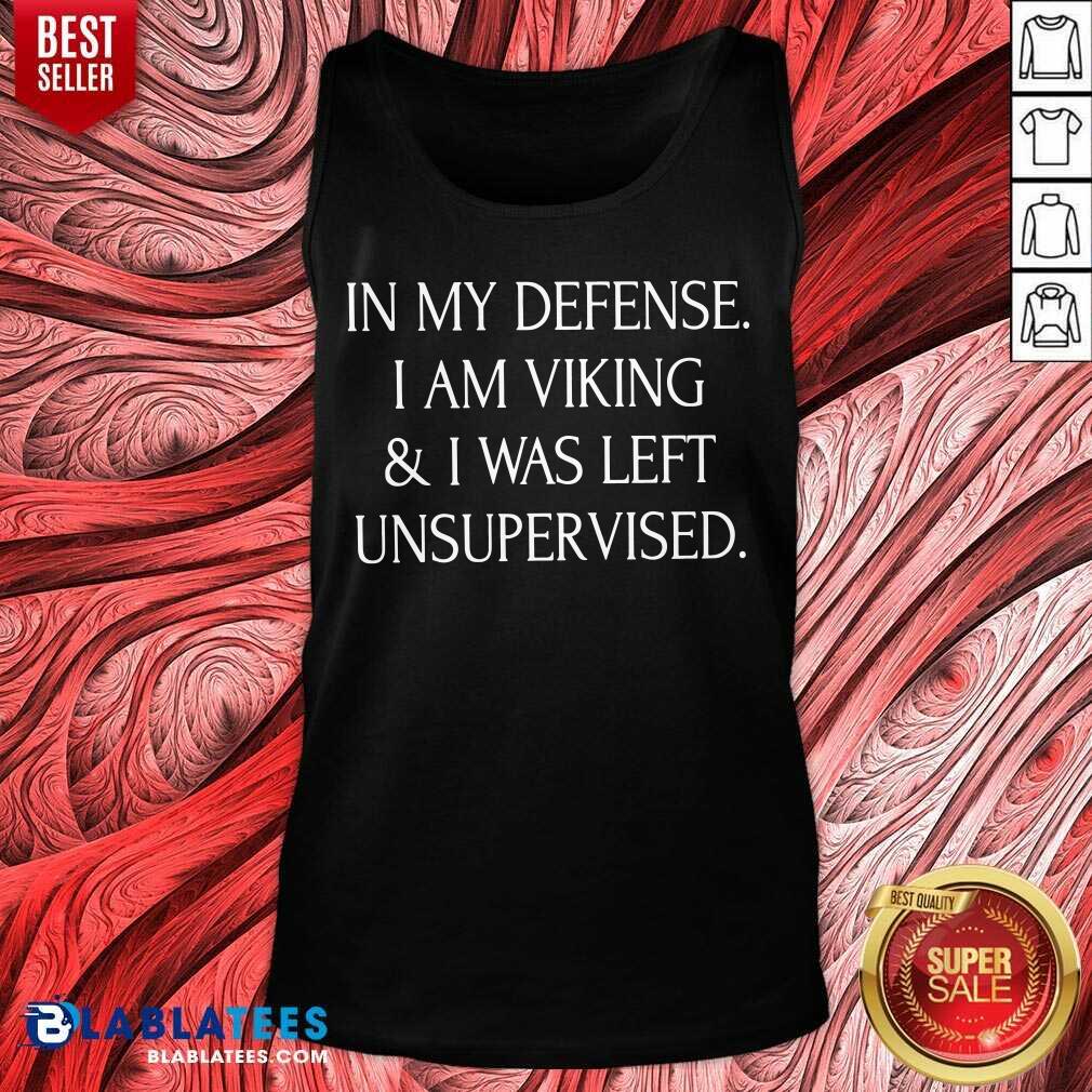In My Defense I Am A Viking And I Was Left Unsupervised Shirt - Image 3