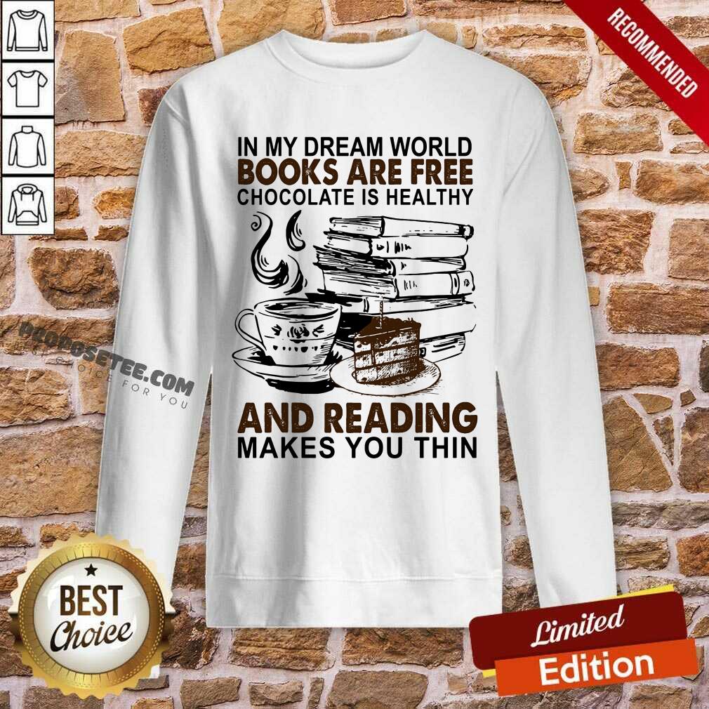 In My Dream World Books Are Free Chocolate Is Healthy And Reading Makes You Thin Shirt - Image 5