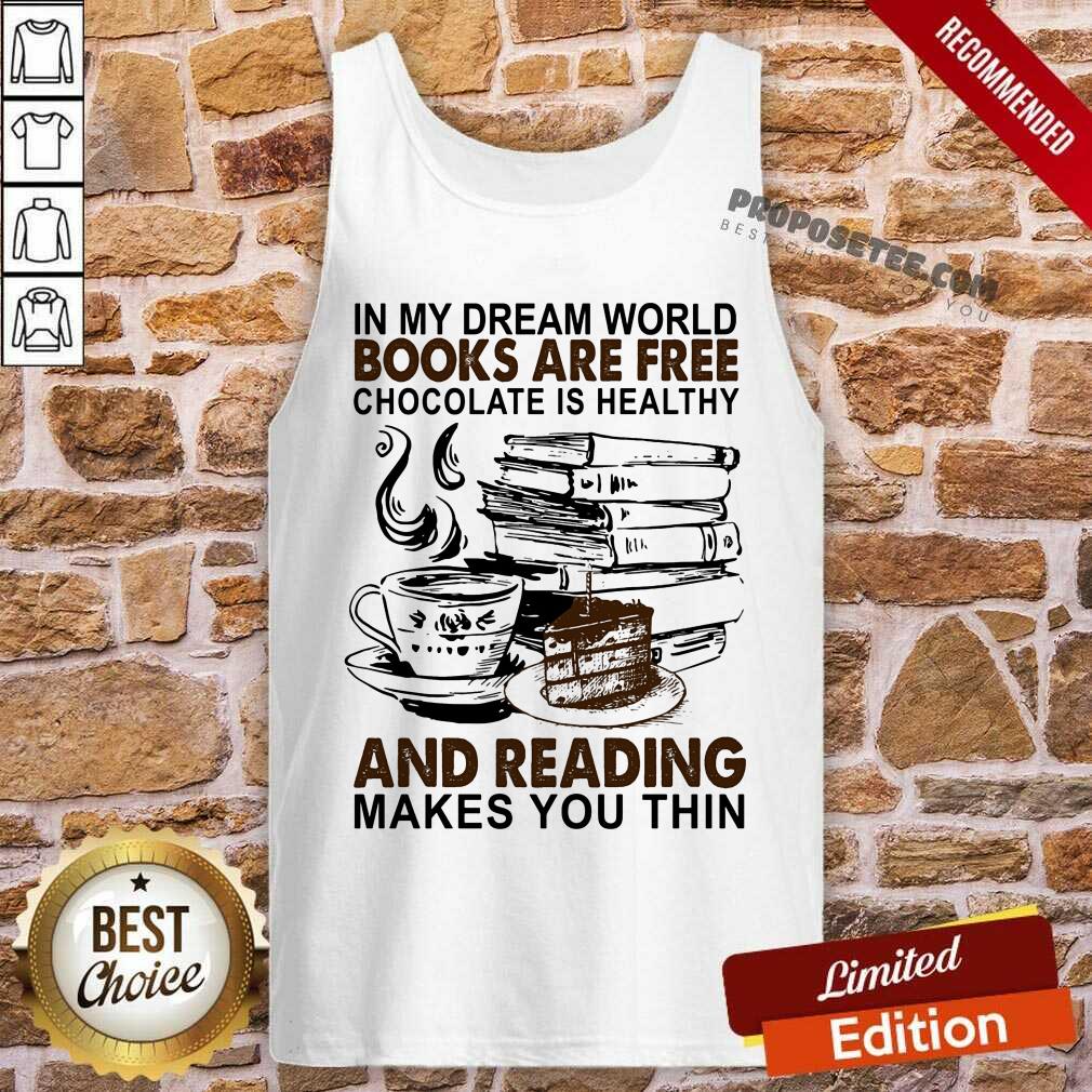In My Dream World Books Are Free Chocolate Is Healthy And Reading Makes You Thin Shirt - Image 4