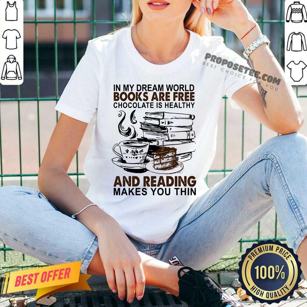 In My Dream World Books Are Free Chocolate Is Healthy And Reading Makes You Thin Shirt - Image 3