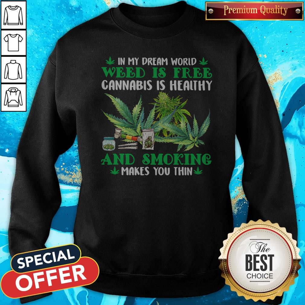 In My Dream World Weed Is Free Cannabis Is Healthy And Smoking Makes You Thin Shirt - Image 4