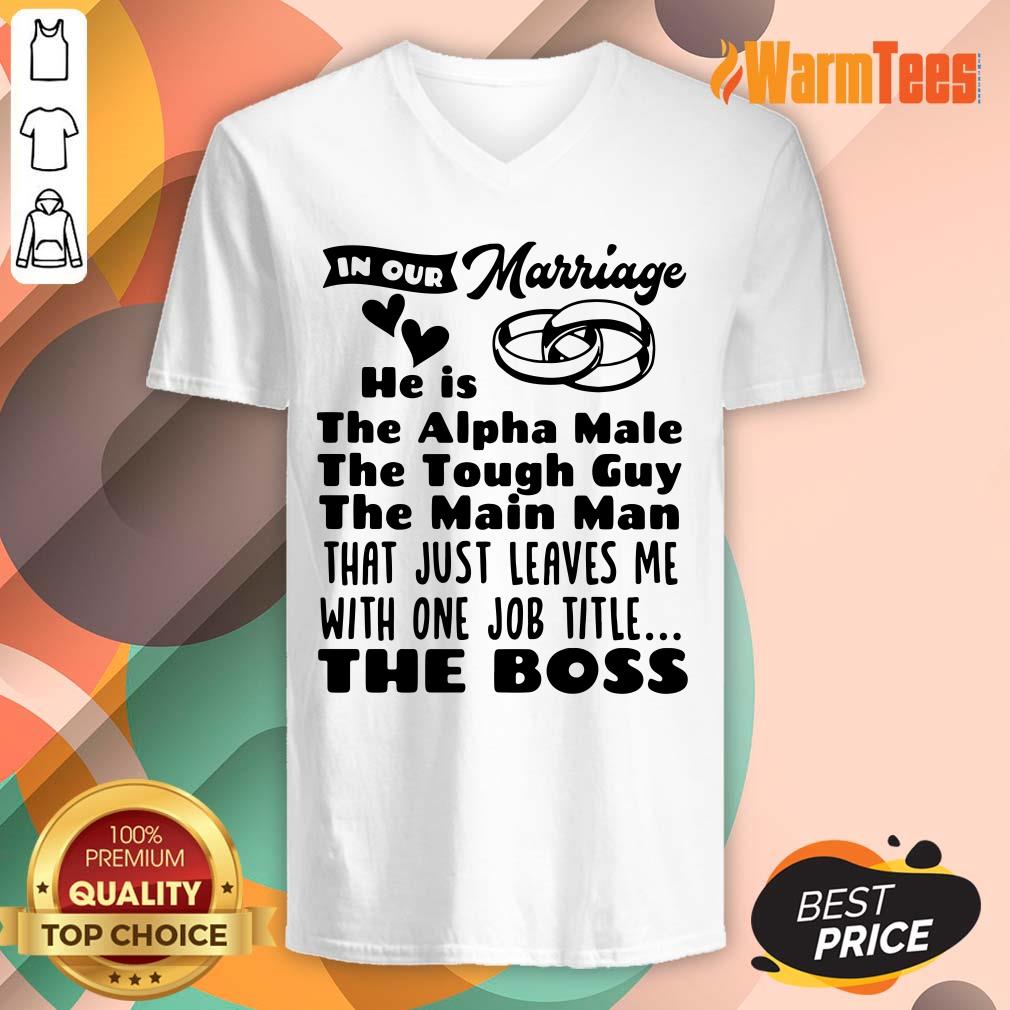 In Our Marriage He Is The Alpha Male The Tough Guy The Main Man That Just Leaves Me With One Job Title The Boss Shirt - Image 2