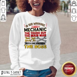 Alternative view of In Our Marriage He’s The Mechanic The Tough Guy The Main Man That Just Leaves Me With One Job Title The Boos Shirt