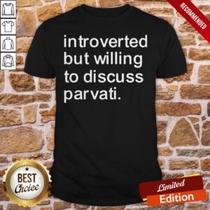 Introverted But Willing To Discuss Parvati Shirt