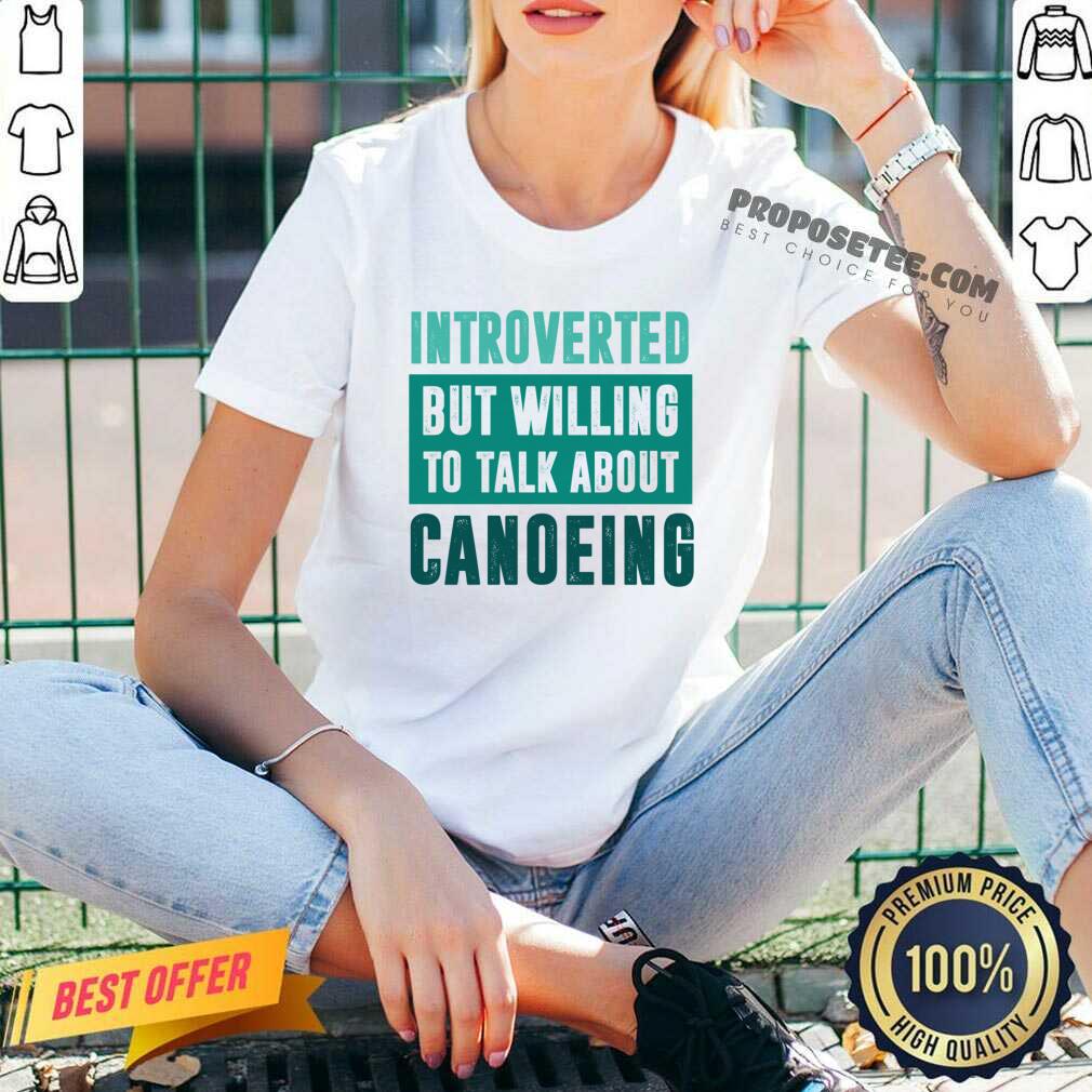 Introverted But Willing To Talk About Canoeing Shirt - Image 5