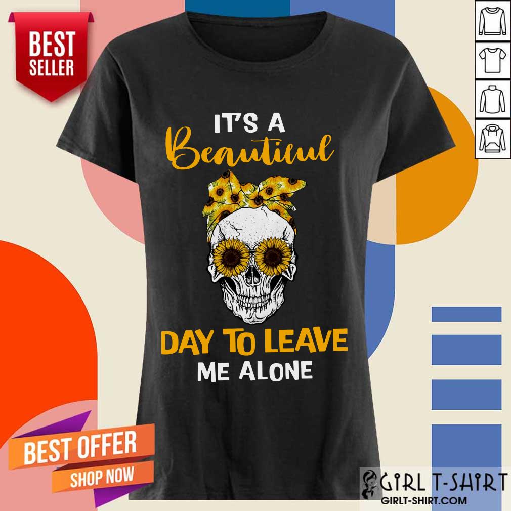 Its A Beautiful Day To Leave Me Alone Skull Shirt - Image 2