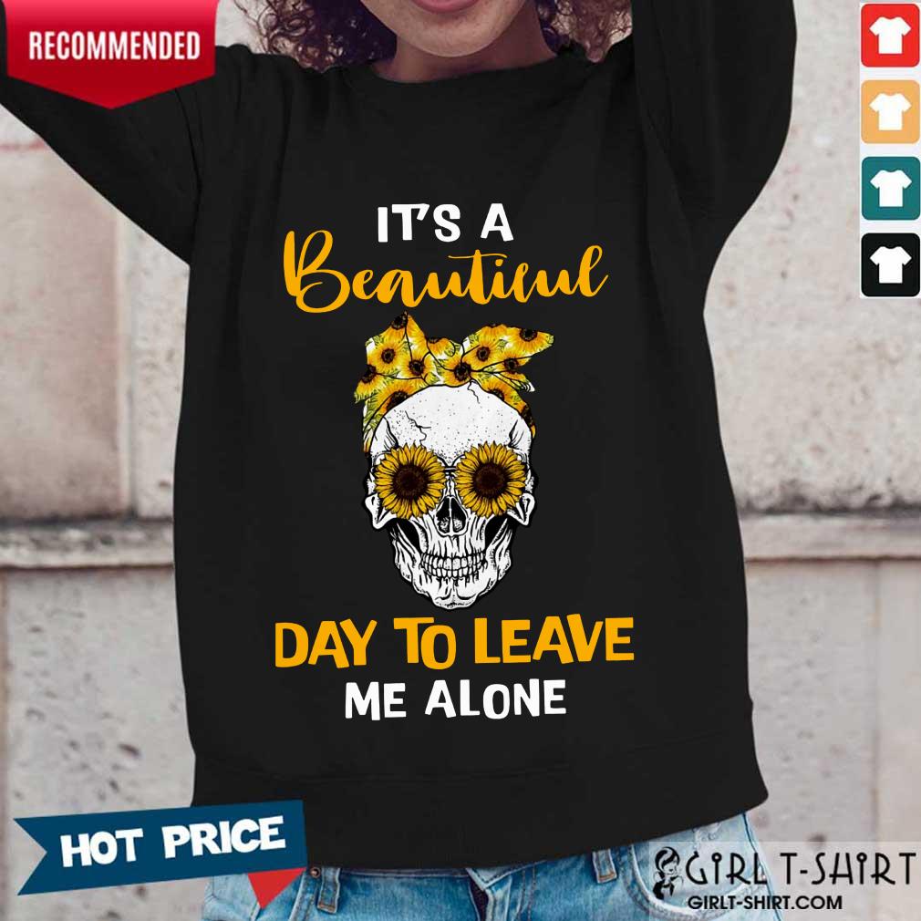 Its A Beautiful Day To Leave Me Alone Skull Shirt - Image 5