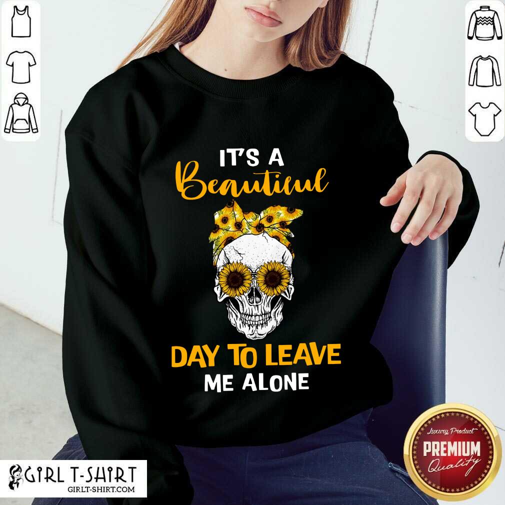 Its A Beautiful Day To Leave Me Alone Skull Shirt - Image 4