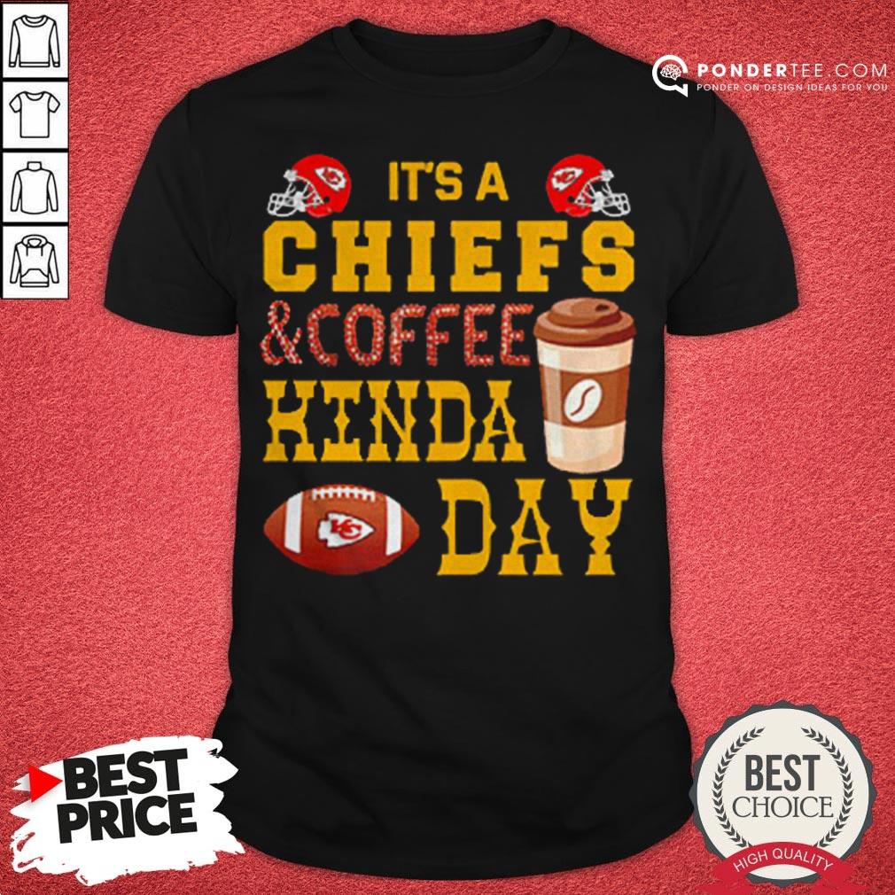 It’s A Chiefs And Coffee Kinda Day Shirt