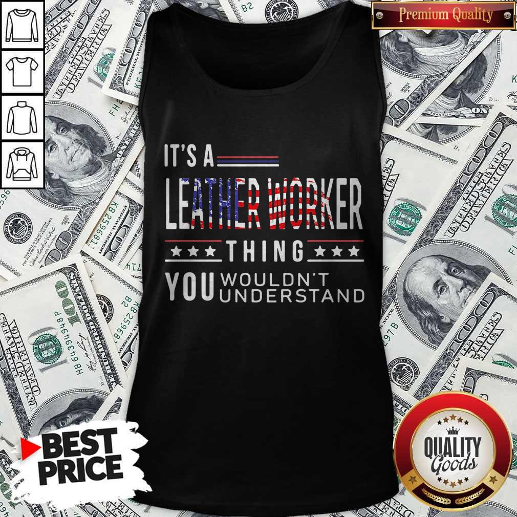 Its A Leather Worker Thing You Wouldnt American Flag Veteran Independence Day Shirt - Image 4