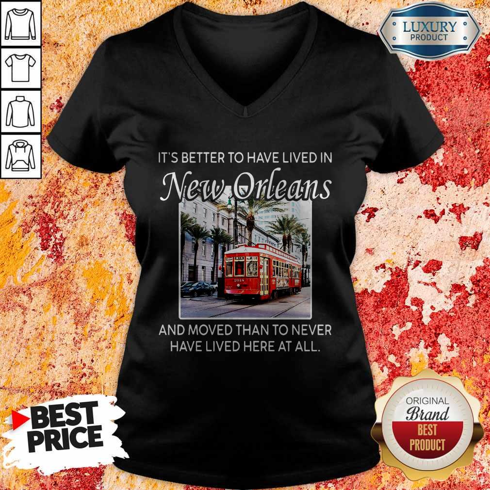 It’s Better To Have Lived In New Orleans And Moved Than To Never Have Lived Here At All Shirt - Image 3