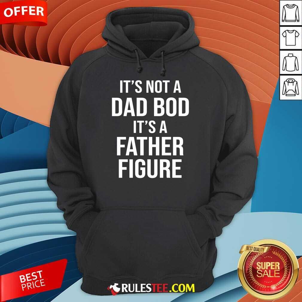 It's Not A Dad Bod Its A Father Figure Shirt - Image 4