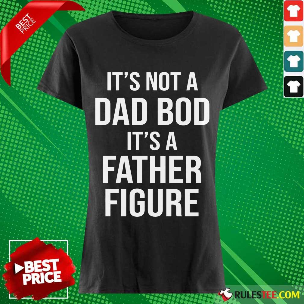 It's Not A Dad Bod Its A Father Figure Shirt - Image 3