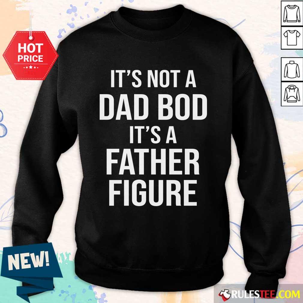 It's Not A Dad Bod Its A Father Figure Shirt - Image 5