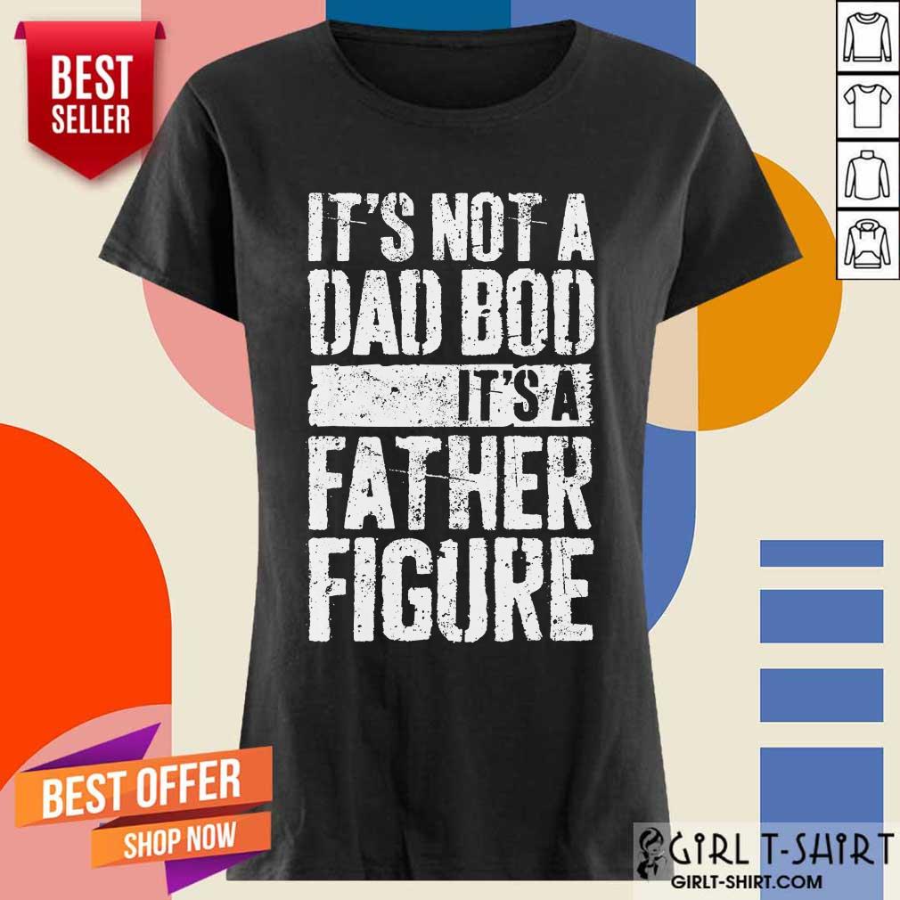 It's Not A Dad Bod It's A Father Figure Shirt - Image 2