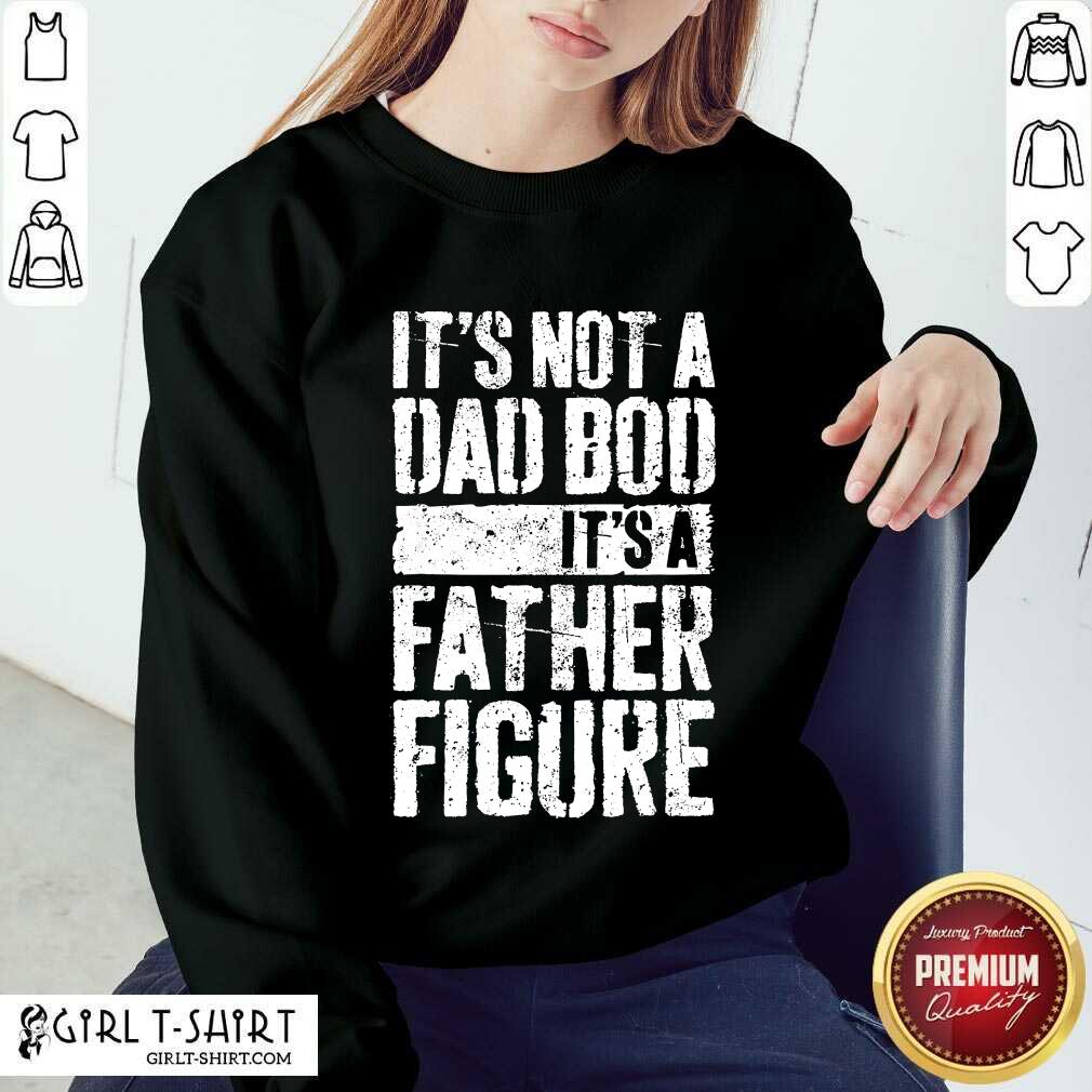 It's Not A Dad Bod It's A Father Figure Shirt - Image 4