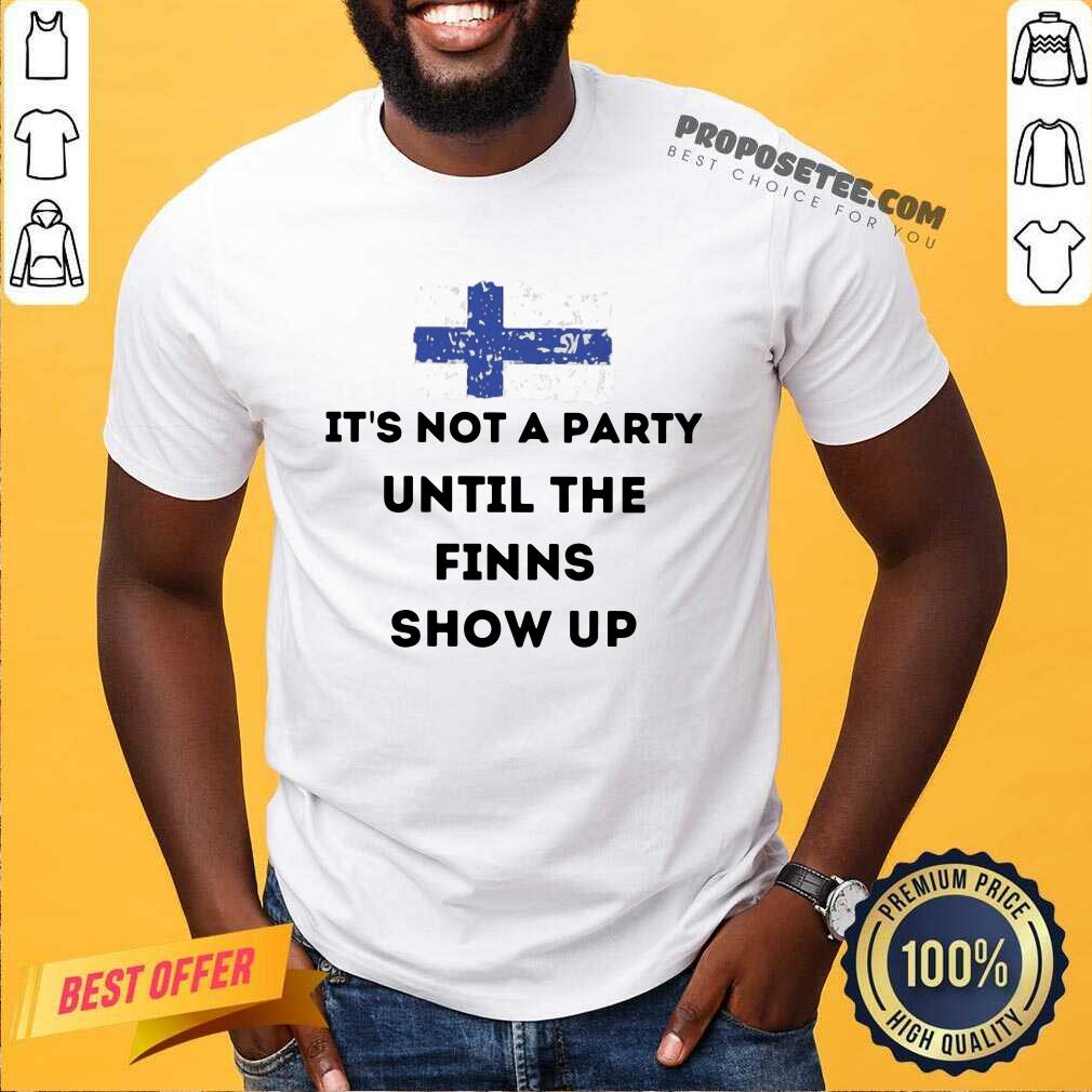 Its Not A Party Until The Finns Show Up Shirt