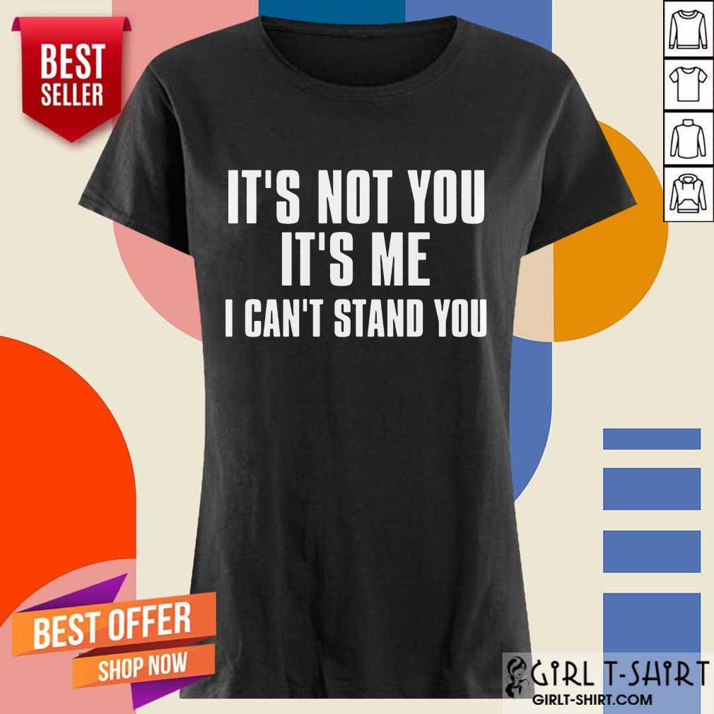 It's Not You It's Me I Can't Stand You Shirt - Image 2
