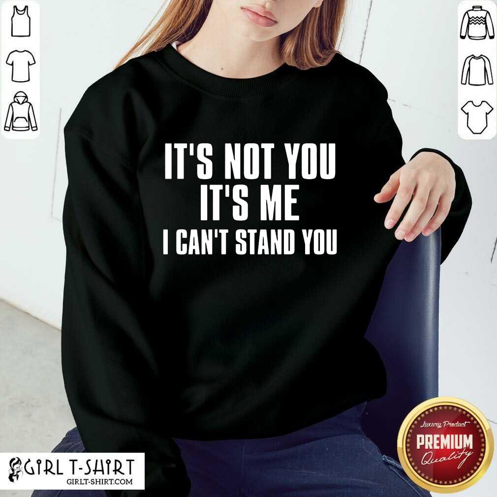 It's Not You It's Me I Can't Stand You Shirt - Image 4