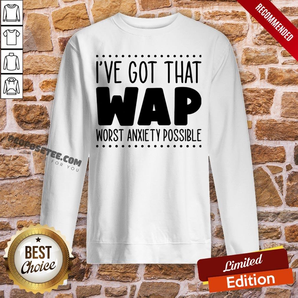 I’ve Got That Wap Worst Anxiety Possible Shirt - Image 4