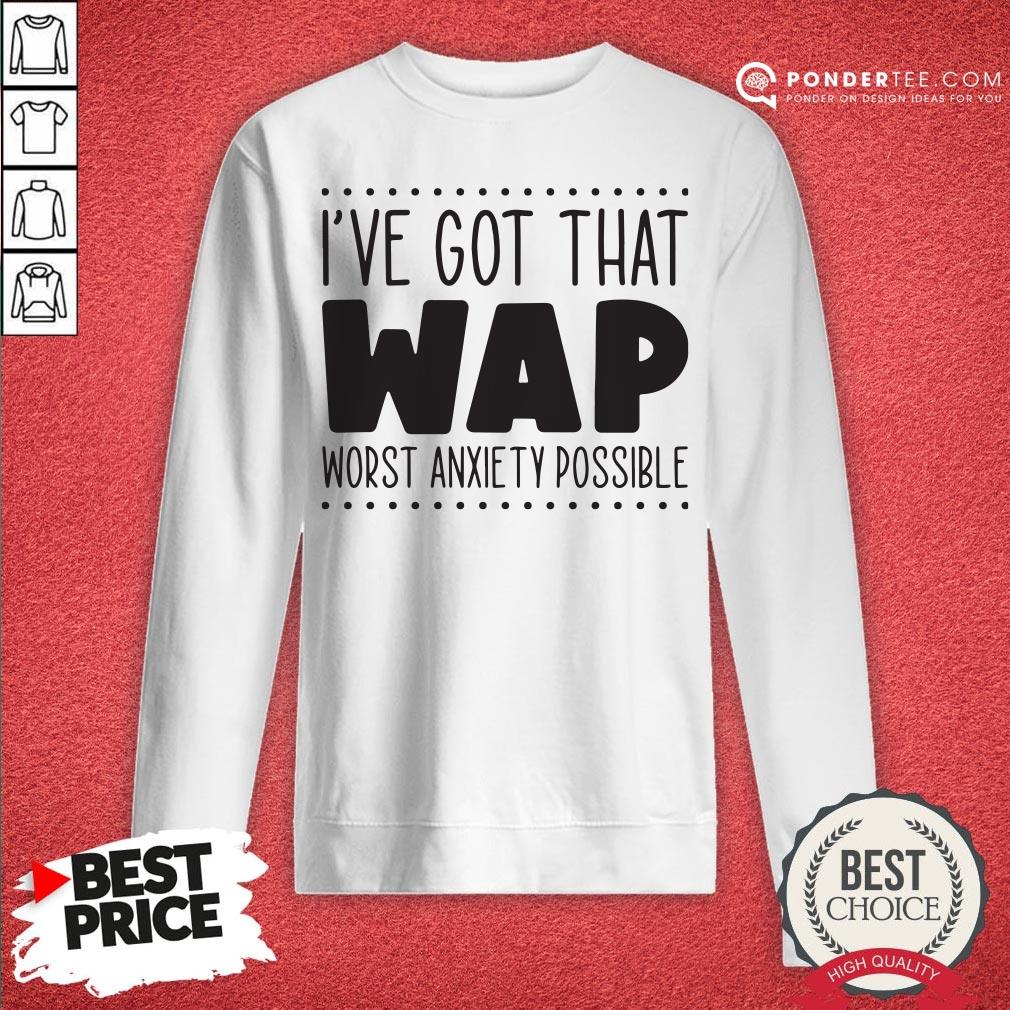 I’ve Got That Wap Worst Anxiety Possible Shirt - Image 4