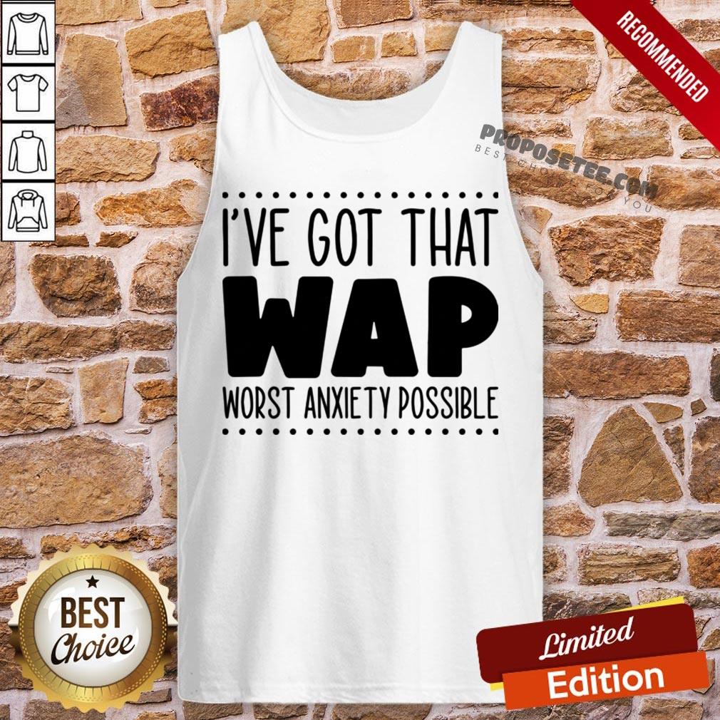 I’ve Got That Wap Worst Anxiety Possible Shirt - Image 3