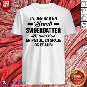 Ja Jeg Har En Smuk Svigerdatter Og Et Alibi Shirt
