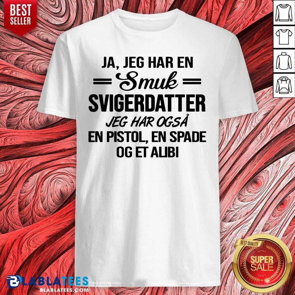 Ja Jeg Har En Smuk Svigerdatter Og Et Alibi Shirt