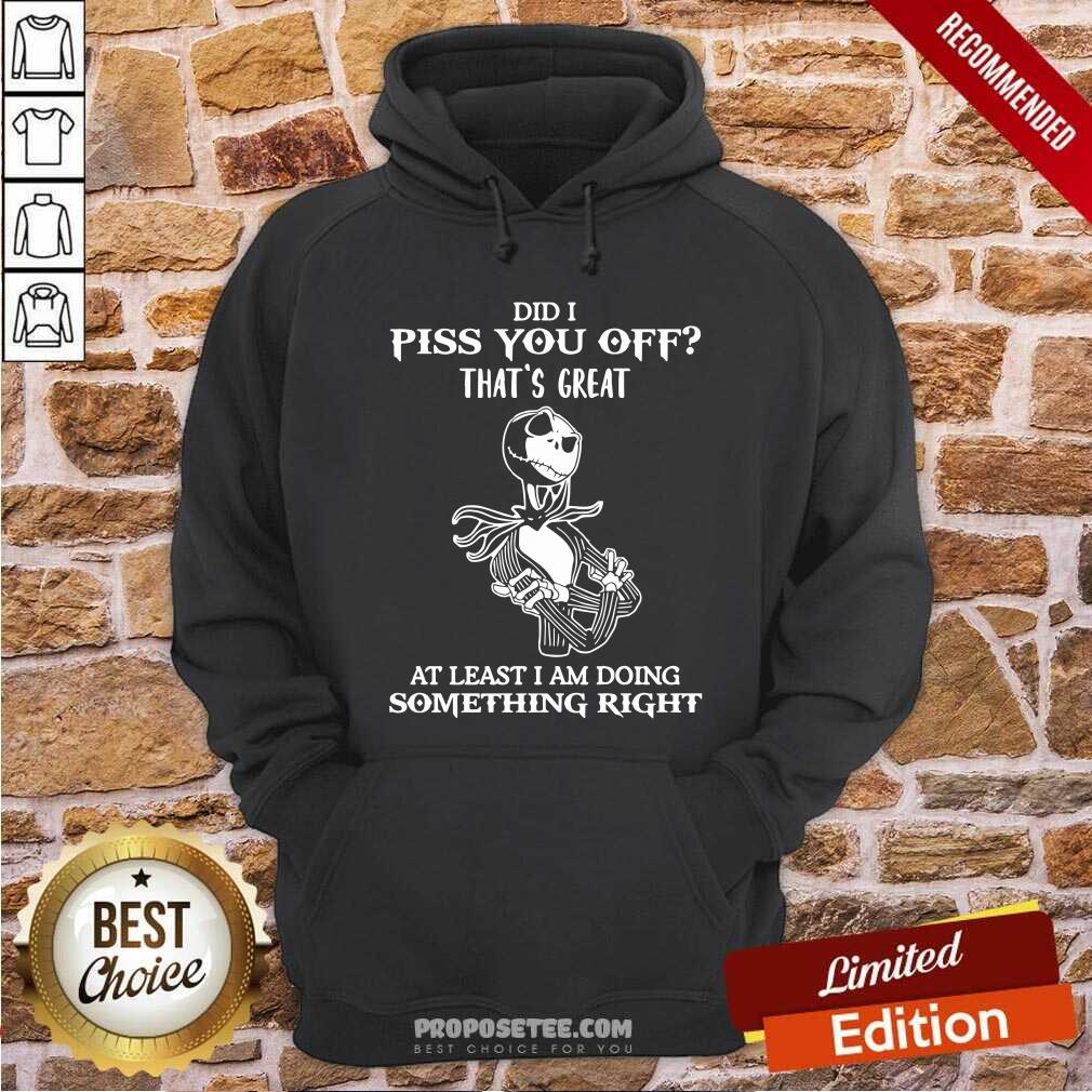 Jack Skellington Did I Piss You Off Great At Least I Am Doing Something Right Shirt