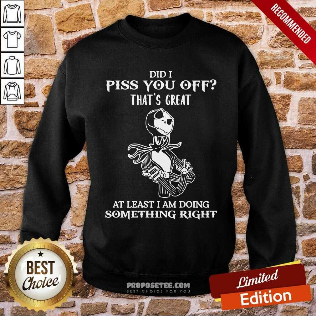 Jack Skellington Did I Piss You Off Great At Least I Am Doing Something Right Shirt - Image 4