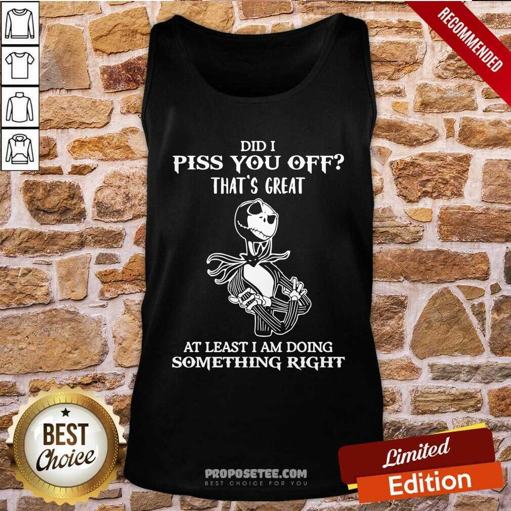 Jack Skellington Did I Piss You Off Great At Least I Am Doing Something Right Shirt - Image 3