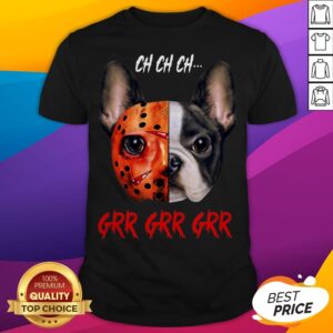 Jason Voorhees French Bulldog Ch Ch Ch Grr Grr Grr Shirt