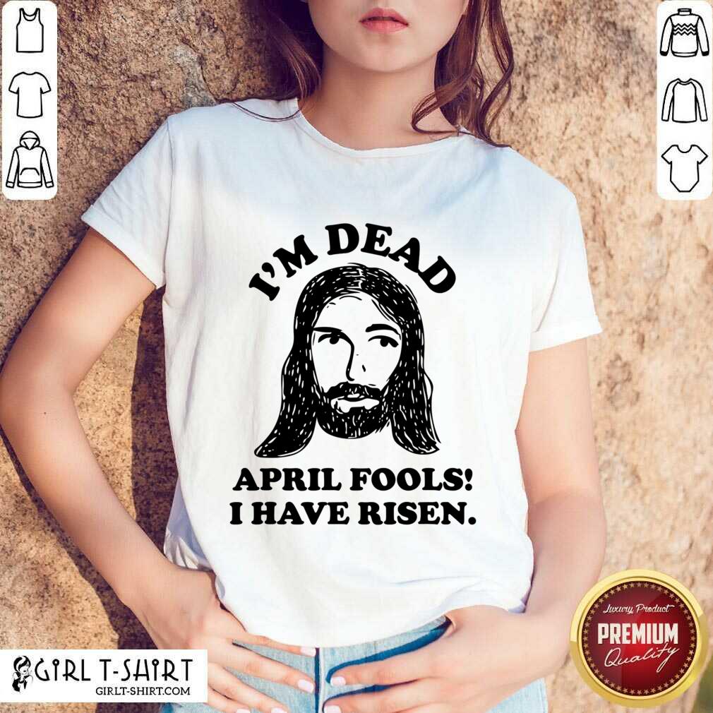 Jesus I'm Deaf April Fools I Have Risen Shirt