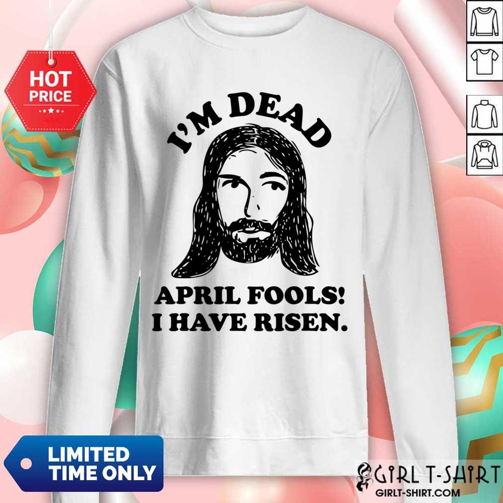 Jesus I'm Deaf April Fools I Have Risen Shirt - Image 4