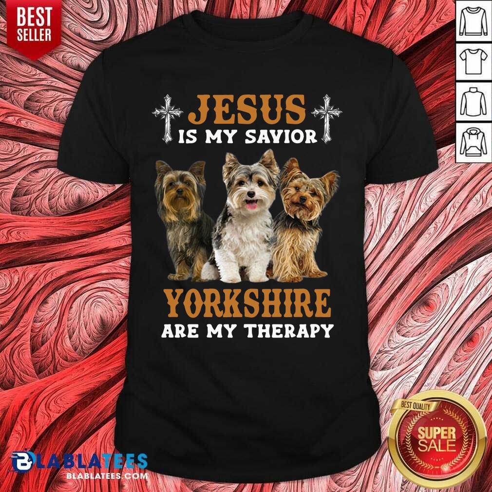 Jesus Is My Savior Dogs Yorkshire Are My Therapy Shirt
