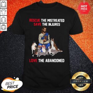 Jesus Love Dogs Rescue The Mistreated Save The Injured Love The Abandoned Shirt