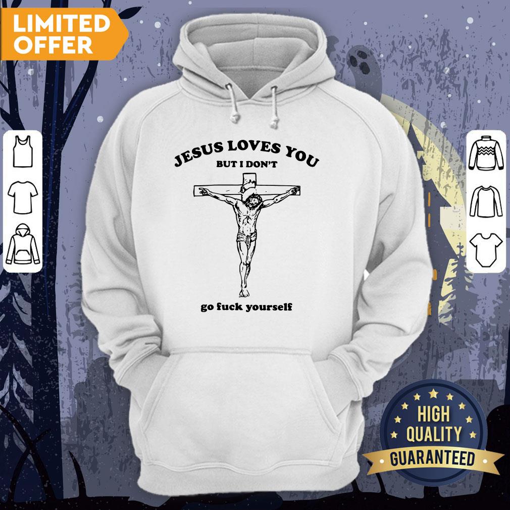 Jesus Love You But I Don't Go Fuck Yourself Shirt - Image 5