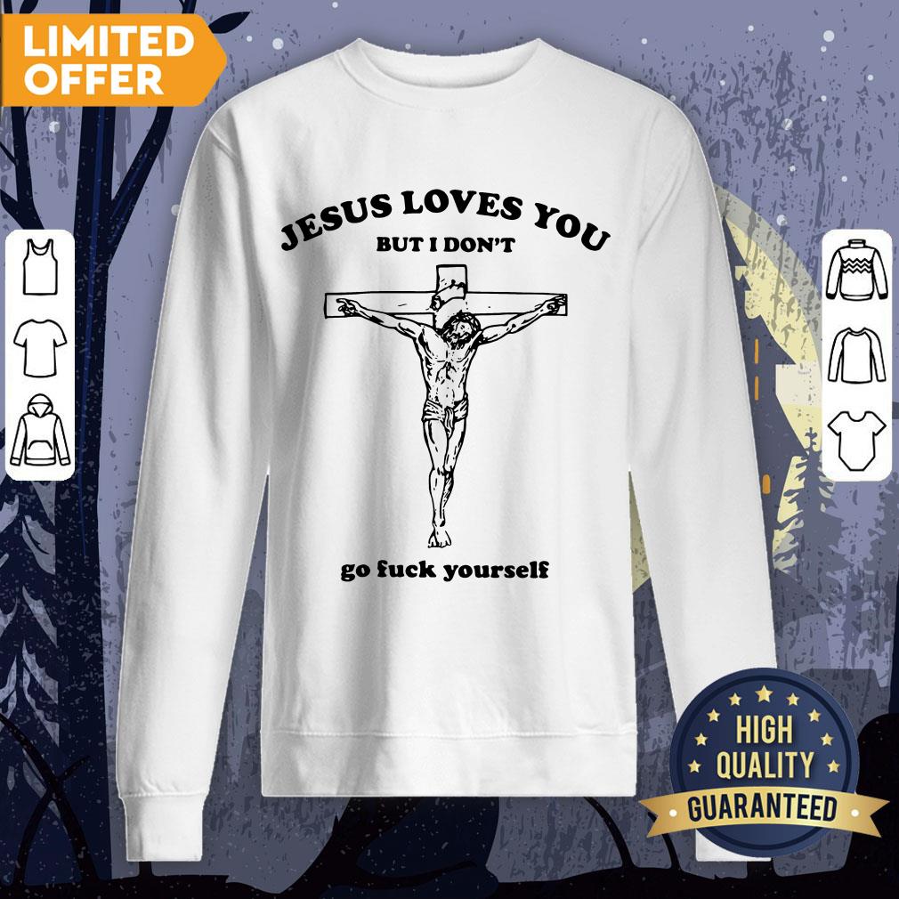 Jesus Love You But I Don't Go Fuck Yourself Shirt - Image 4
