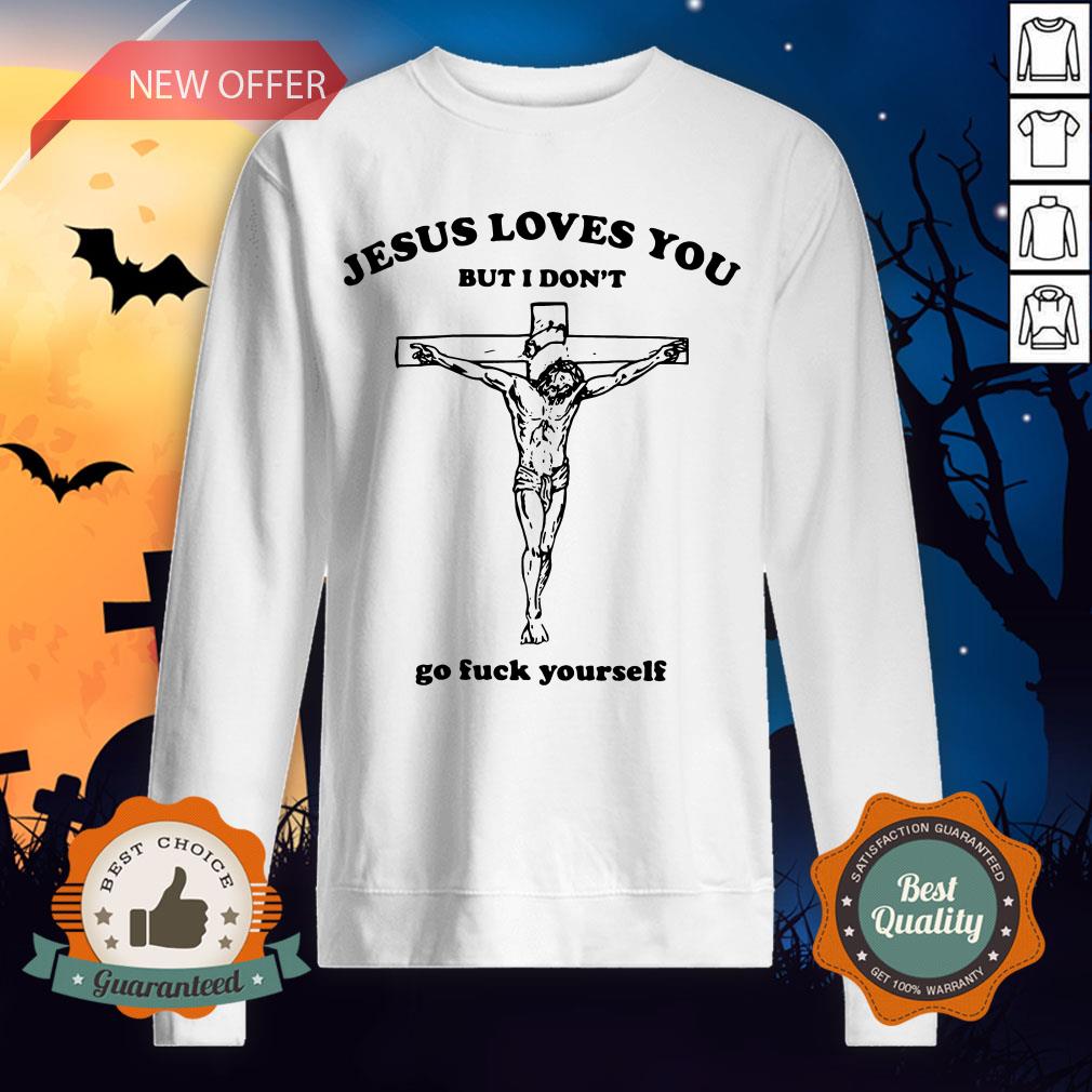 Jesus Love You But I Don'T Go Fuck Yourself Shirt - Image 5