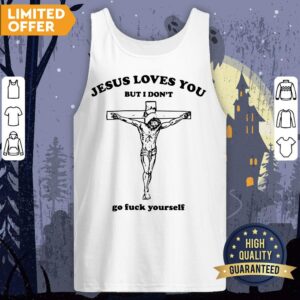 Alternative view of Jesus Love You But I Don't Go Fuck Yourself Shirt