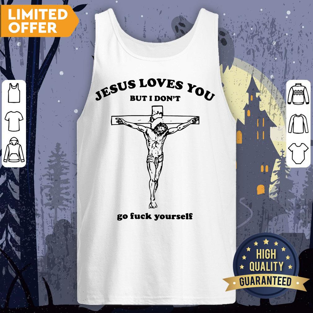 Jesus Love You But I Don't Go Fuck Yourself Shirt - Image 2