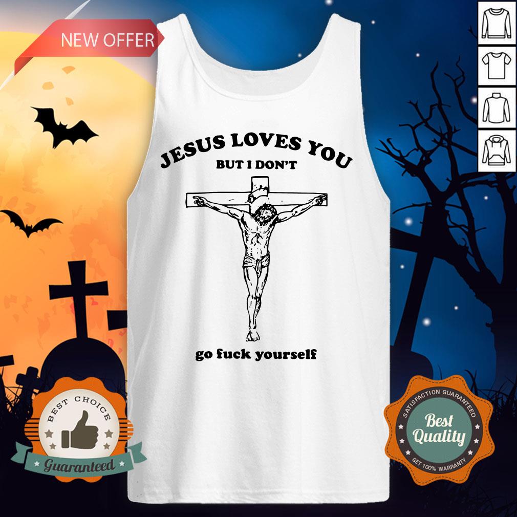 Jesus Love You But I Don'T Go Fuck Yourself Shirt - Image 4