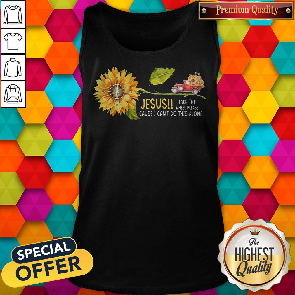 Jesus Take The Wheel Please Cause I Can't Do This Alone Truck Sunflower Shirt