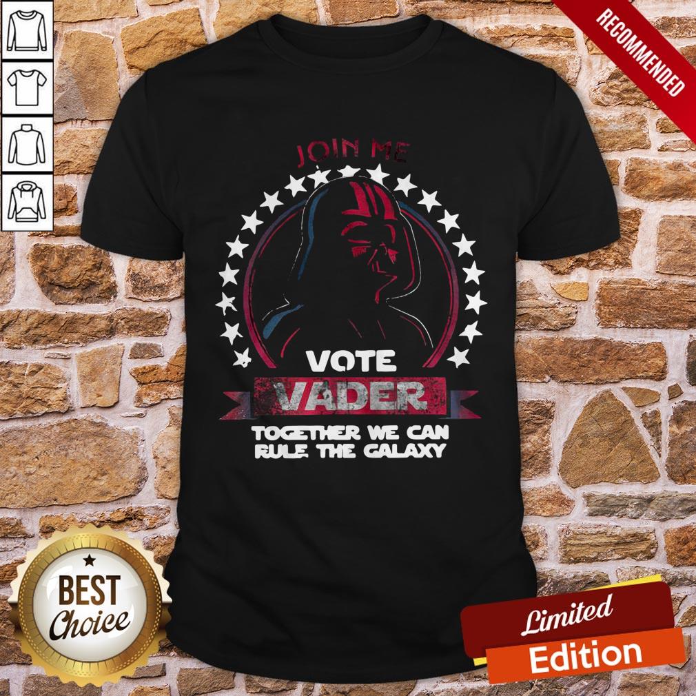 Join Me Vote Vader Together We Can Rule The Galaxy Shirt