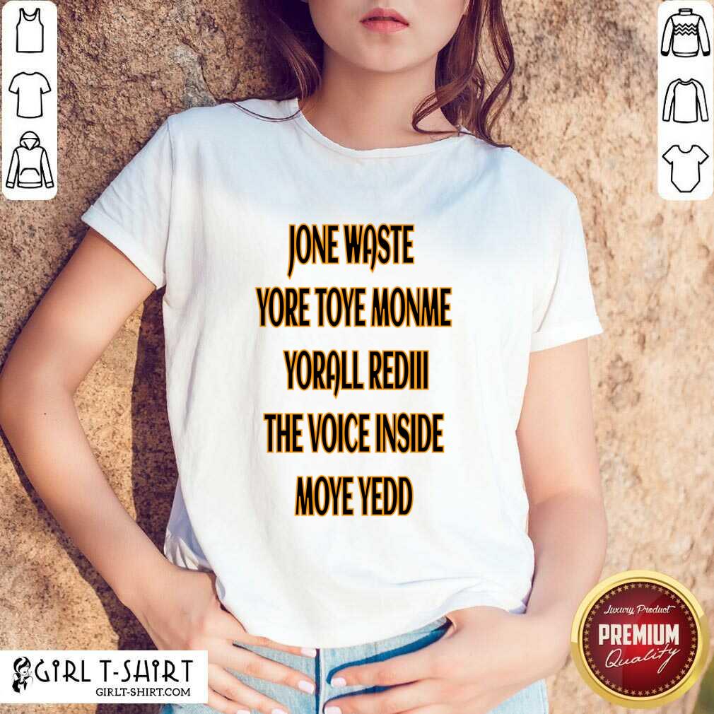 Jone Waste Yore Toye Monme Yorall Rediii The Voice Inside Moye Yedd Shirt