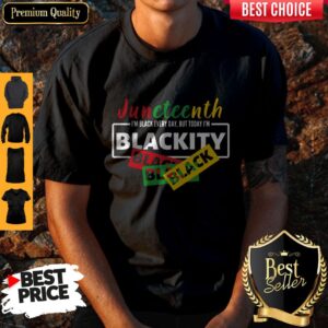 Juneteenth I'm Black Everyday But Today I'm Blackity Black Shirt